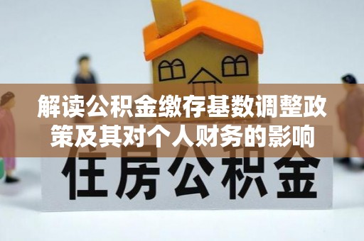 治多解读公积金缴存基数调整政策及其对个人财务的影响