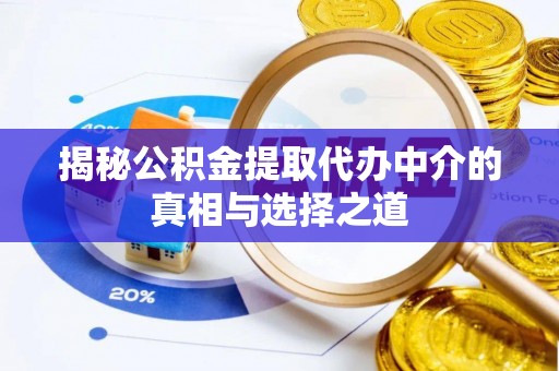 治多揭秘公积金提取代办中介的真相与选择之道