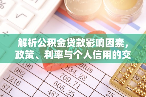 治多解析公积金贷款影响因素，政策、利率与个人信用的交织作用