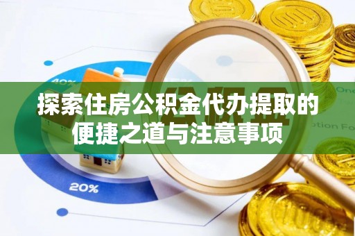 治多探索住房公积金代办提取的便捷之道与注意事项