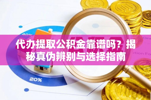 治多代办提取公积金靠谱吗？揭秘真伪辨别与选择指南