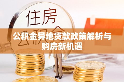 治多公积金异地贷款政策解析与购房新机遇
