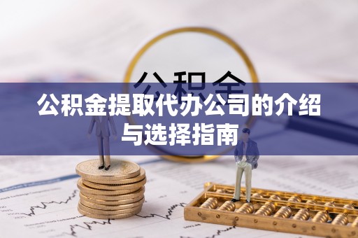 治多公积金提取代办公司的介绍与选择指南