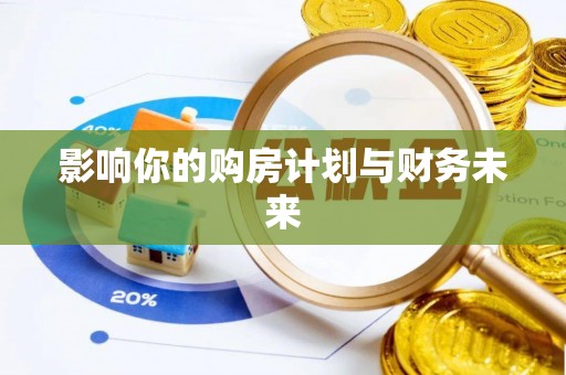 治多影响你的购房计划与财务未来