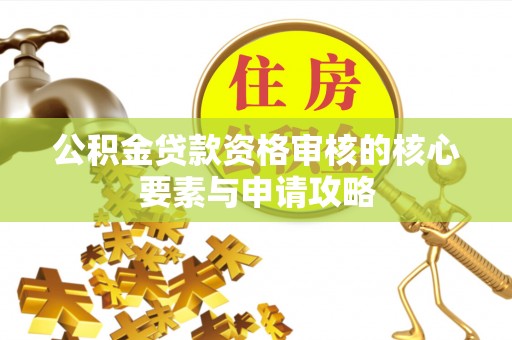治多公积金贷款资格审核的核心要素与申请攻略