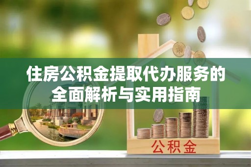 治多住房公积金提取代办服务的全面解析与实用指南