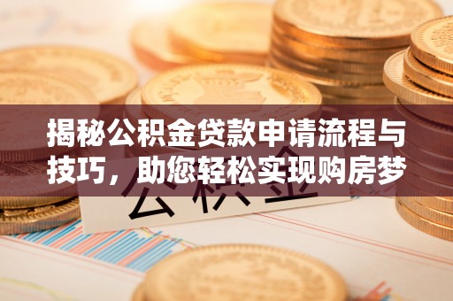 治多揭秘公积金贷款申请流程与技巧，助您轻松实现购房梦