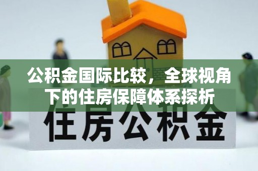 治多公积金国际比较，全球视角下的住房保障体系探析