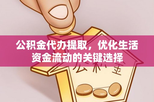 治多公积金代办提取，优化生活资金流动的关键选择