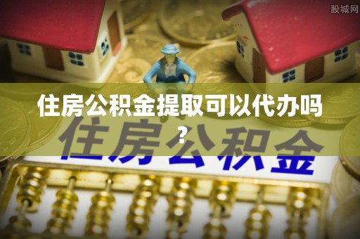 治多住房公积金提取可以代办吗？
