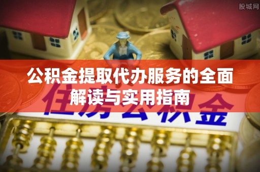 治多公积金提取代办服务的全面解读与实用指南