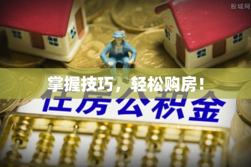 治多掌握技巧，轻松购房！