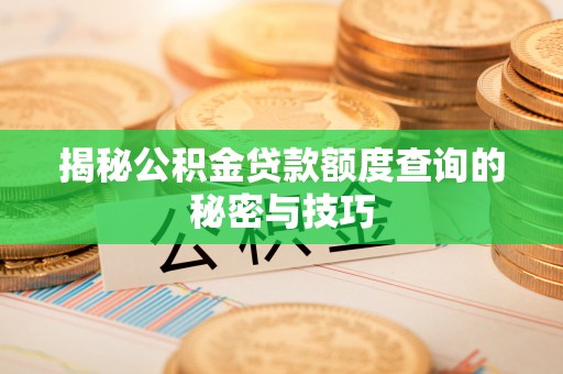 治多揭秘公积金贷款额度查询的秘密与技巧