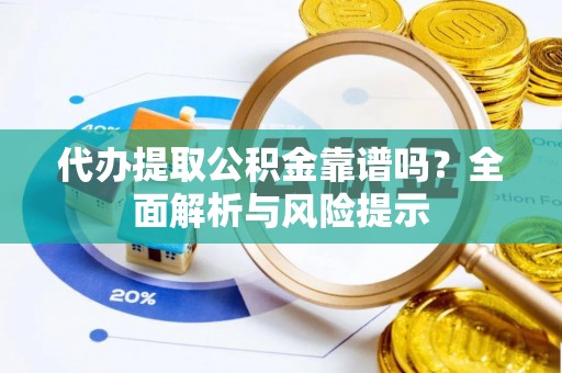 治多代办提取公积金靠谱吗？全面解析与风险提示