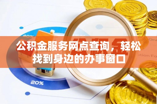 治多公积金服务网点查询，轻松找到身边的办事窗口