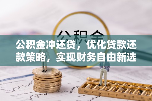 治多公积金冲还贷，优化贷款还款策略，实现财务自由新选择